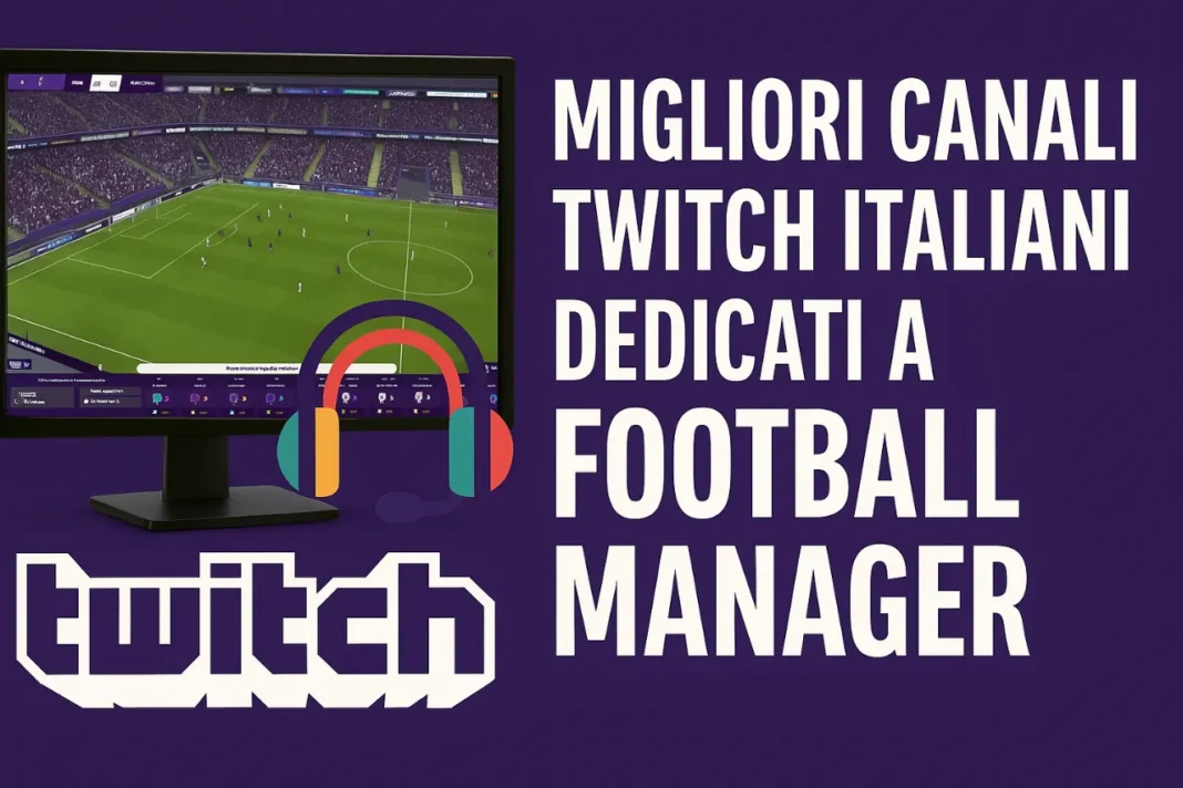Migliori Canali Twitch Italiani dedicati a Football Manager